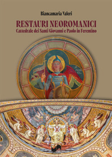 Restauri neoromanici. Cattedrale dei Santi Giovanni e Paolo in Ferentino. Ediz. illustrata