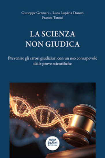 La scienza non giudica. Prevenire gli errori giudiziari con un uso consapevole delle prove scientifiche