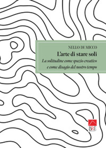L'arte di stare soli. La solitudine come spazio creativo e come disagio del nostro tempo