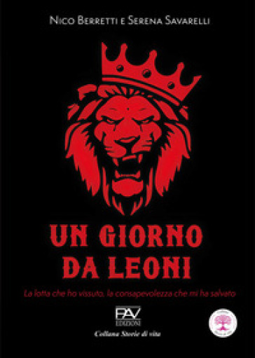 Un giorno da leoni. La lotta che ho vissuto, la consapevolezza che mi ha salvato