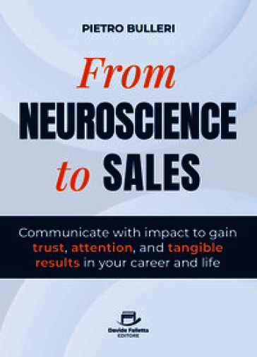 From neuroscience to sales. Communicate with impact to gain trust, attention, and tangible results in your career and life