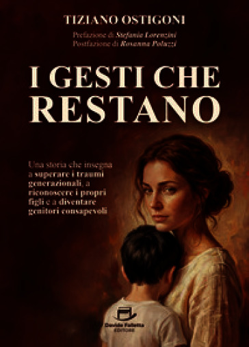 I gesti che restano. Una storia che insegna a superare i traumi generazionali, a riconoscere i propri figli e a diventare genitori consapevoli