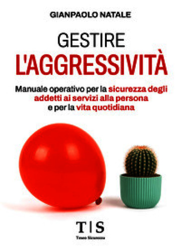 Gestire l'aggressività. Manuale operativo per la sicurezza degli addetti ai servizi alla persona e per la vita quotidiana