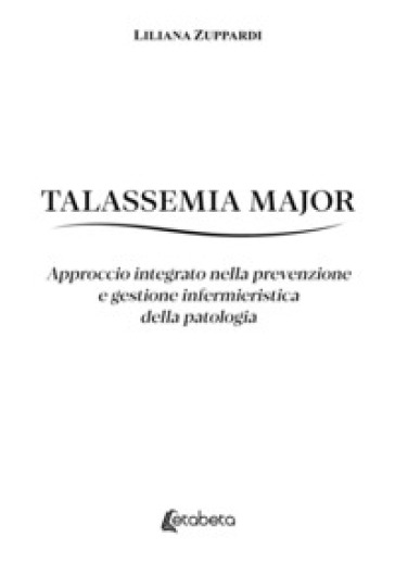 Talassemia Major. Approccio integrato nella prevenzione e gestione infermieristica della patologia