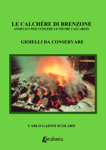 Le Calchére di Brenzone (fornaci per cuocere le pietre calcaree). Gioielli da conservare