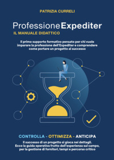 Professione expediter, il manuale didattico. Il primo supporto formativo pensato per chi vuole imparare la professione dell'expediter e comprendere come portare un progetto al successo