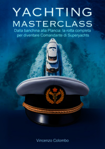 Yachting Masterclass. Dalla banchina alla Plancia: la rotta completa per diventare Comandante di Superyachts
