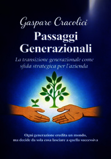 Passaggi generazionali. La transizione generazionale come sfida strategica per l'azienda. Ogni generazione eredita un mondo, ma decide da sola cosa lasciare a quella successiva