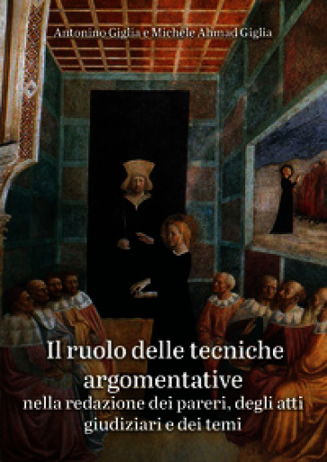 Il ruolo delle tecniche argomentative. Nella redazione dei pareri, degli atti giudiziari e dei temi
