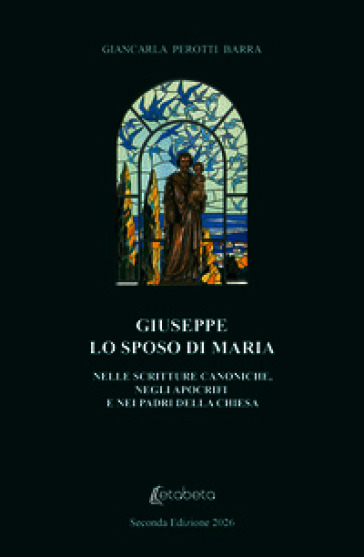 Giuseppe lo sposo di Maria. Nelle scritture canoniche, negli apocrifi e nei padri della chiesa