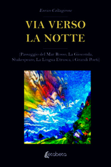 Via verso la notte. (Passaggio del Mar Rosso, La Gioconda, Shakespeare, La Lingua Etrusca, i Grandi Poeti)
