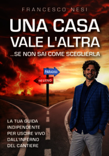 Una casa vale l'altra... se non sai come sceglierla. La tua guida indipendente per uscire vivo dall'inferno del cantiere