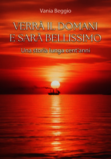 Verrà il domani e sarà bellissimo. Una storia lunga cent'anni