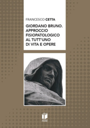 Giordano Bruno. Approccio fisiopatologico al tutt'uno di vita e opere