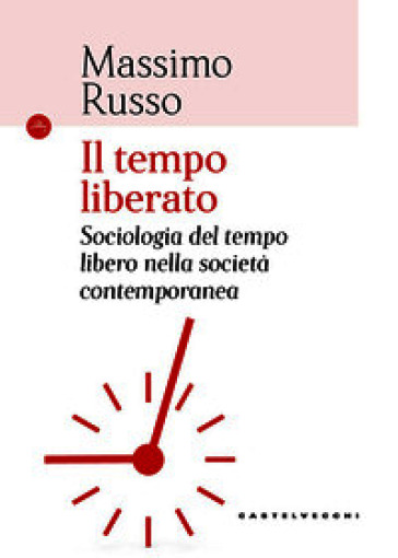 Il tempo liberato. Sociologia del tempo libero nella società contemporanea