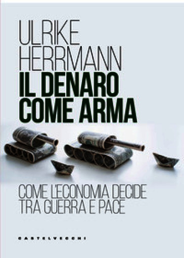 Il denaro come arma. Come l'economia decide tra guerra e pace