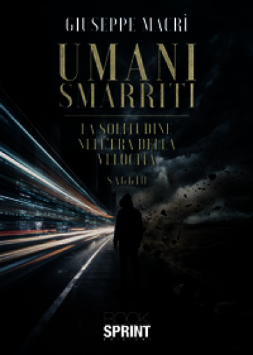 Umani smarriti. La solitudine nell'era della velocità