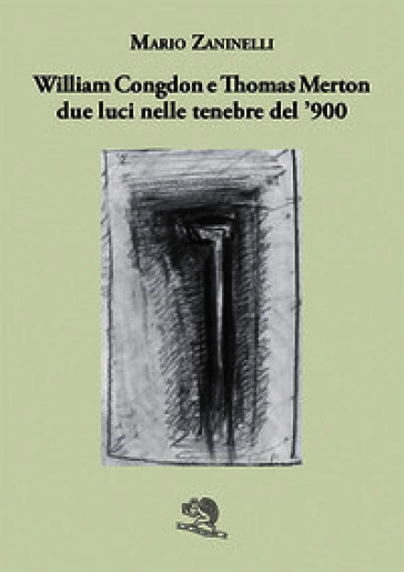 William Congdon e Thomas Merton due luci nelle tenebre del '900. Ediz. illustrata