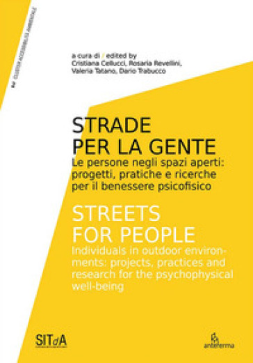 Strade per la gente. Le persone negli spazi aperti: progetti, pratiche e ricerche per il benessere psicofisico-Streets for people. Individuals in outdoor environments: projects, practices and research for the psychophysical well-being. Ediz. bilingue