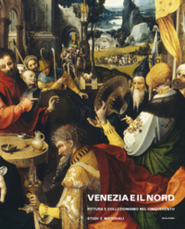 Venezia e il nord. Pittura e collezionismo nel Cinquecento. Studi e materiali