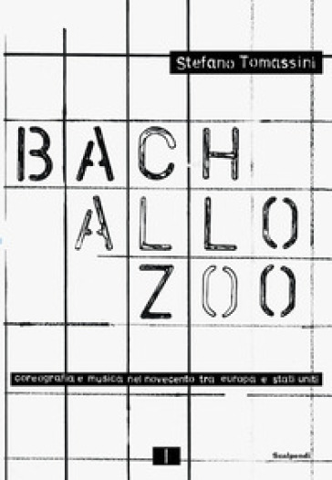 Bach allo zoo. Coreografia e musica nel Novecento tra Europa e Stati Uniti. Fonti e visioni