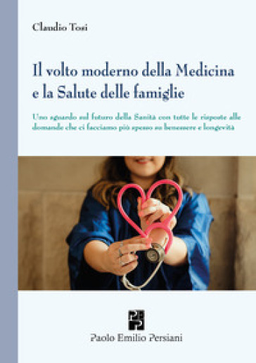 Il volto moderno della medicina e la salute delle famiglie. Uno sguardo sul futuro della sanità con tutte le risposte alle domande che ci facciamo più spesso su benessere e longevità-0