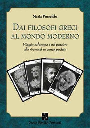 Viaggio nel tempo e nel pensiero. Dai filosofi greci al mondo moderno: 2500 anni senza più imparare nulla di fondamentale