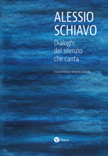 Alessio Schiavo. Dialoghi del silenzio che canta. Ediz. a colori