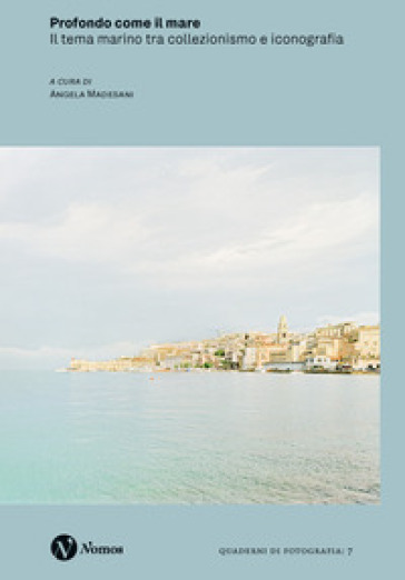 Profondo Come Il Mare. Il Tema Marino Tra Collezionismo E Iconografia. Ediz. A Colori