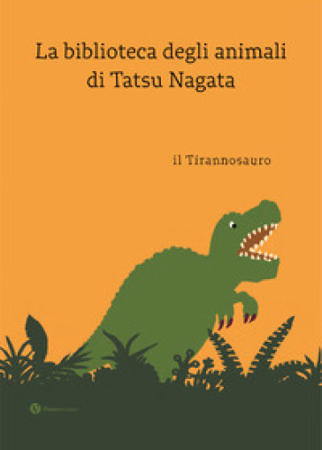 Il tirannosauro. La biblioteca degli animali di Tatsu Nagat. Ediz. a colori