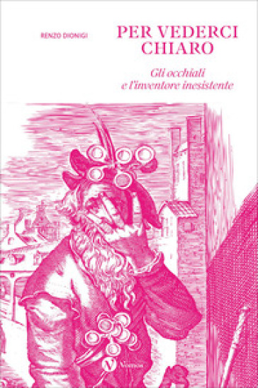 Per vederci chiaro. Gli occhiali e l'inventore inesistente. Ediz. illustrata