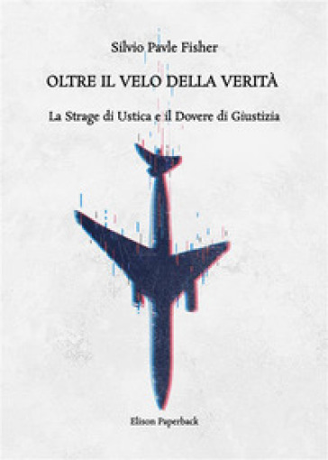 Oltre il velo della verità. La strage di Ustica e il dovere di giustizia. Nuova ediz.