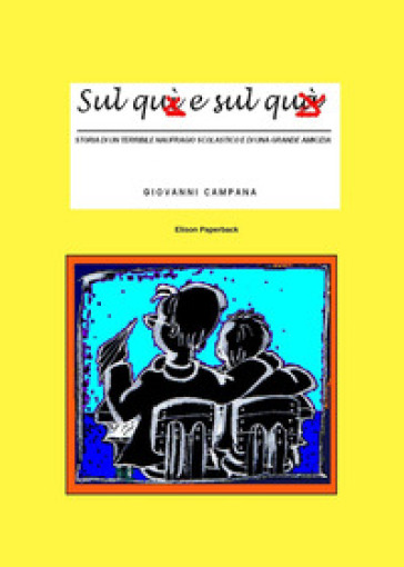 Sul quì e sul quà. Storia di un terribile naufragio scolastico e di una grande amicizia. Nuova ediz.