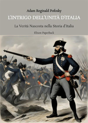 L'intrigo dell'Unità d'Italia. La verità nascosta nella storia d'Italia