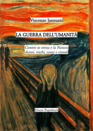 La guerra dell'umanità. Contro se stessa e la natura: danni, rischi, cause e rimedi