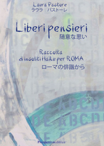 Liberi pensieri. Raccolta di insoliti Haiku per Roma. Ediz. italiana e giapponese