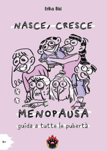 Nasce, Cresce, Menopausa. Guida A Tutte Le Pubertà