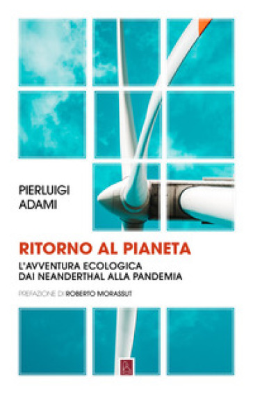 Ritorno Al Pianeta. L'avventura Ecologica Da Neanderthal Alla Pandemia