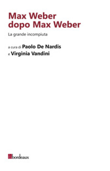 Max Weber dopo Max Weber. La grande incompiuta