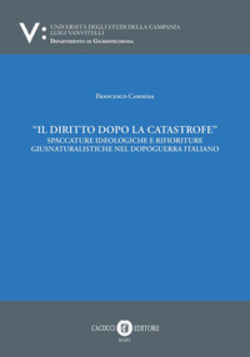 Il diritto dopo la catastrofe. Spaccature ideologiche e rifioriture giusnaturalistiche nel dopoguerra italiano