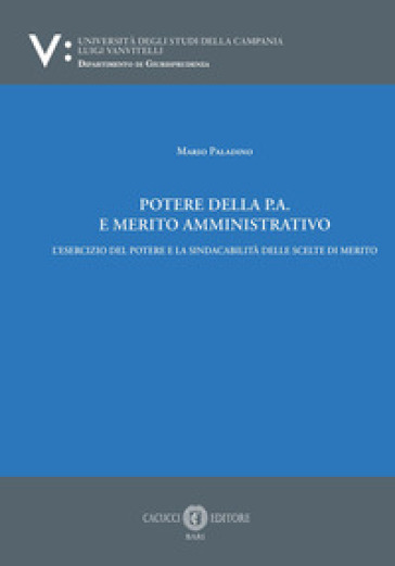 Potere della p.a. E merito amministrativo. L'esercizio del potere e la sindacabilità delle scelte di merito