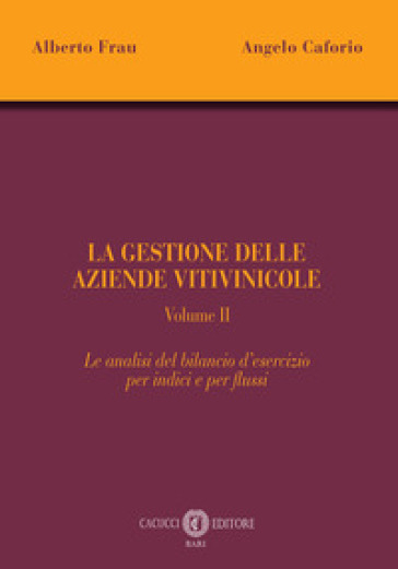 La gestione delle aziende vitivinicole. Vol. 2: Le analisi del bilancio d'esercizio per indici e per flussi