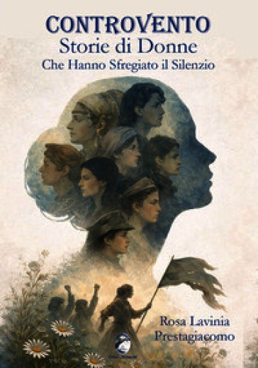Controvento. Storie di donne che hanno sfregiato il silenzio