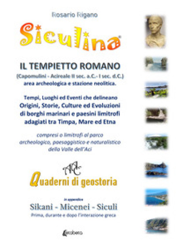 Siculina. Il tempietto romano di Capomulini. Tempi, luoghi ed eventi che delineano origini, storie, culture ed evoluzioni di borghi marinari e paesini limitrofi adagiati tra Timpa, Mare ed Etna