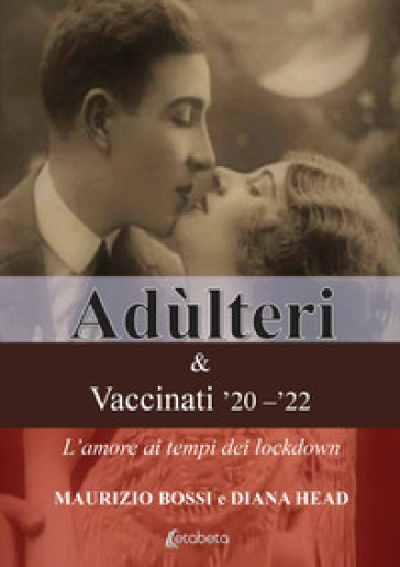 Adùlteri e Vaccinati '20-`22. L'amore ai tempi dei lockdown