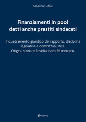 Finanziamenti in pool detti anche prestiti sindacati. Inquadramento giuridico del rapporto, disciplina legislativa e contrattualistica. Origini, storia ed evoluzione del mercato