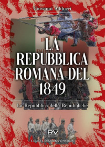 La Repubblica Romana Del 1849. La Repubblica Delle Repubbliche
