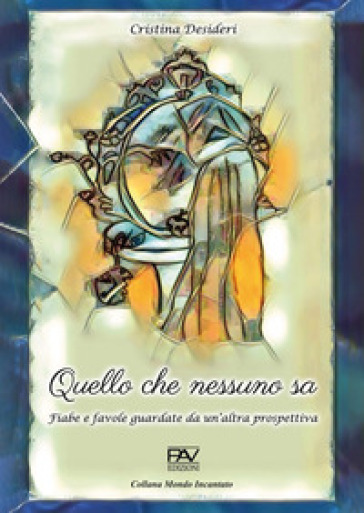 Quello che nessuno sa. Fiabe e favole guardate da un'altra prospettiva