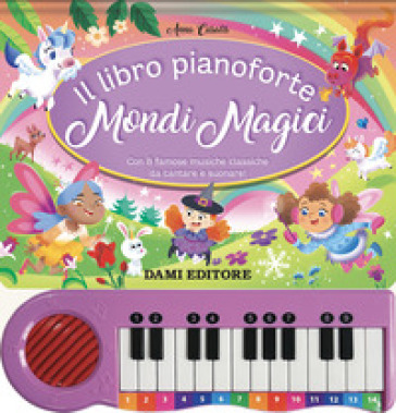 Il libro pianoforte. Mondi magici. Con 8 famose musiche classiche da cantare e suonare! Ediz. a colori