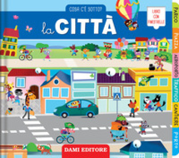 La città. Cosa c'è sotto? Ediz. illustrata